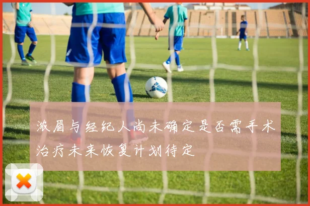 浓眉与经纪人尚未确定是否需手术治疗未来恢复计划待定