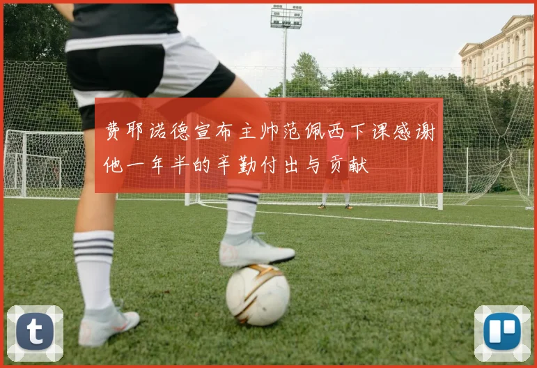 费耶诺德宣布主帅范佩西下课感谢他一年半的辛勤付出与贡献