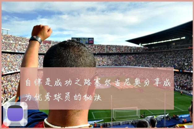 自律是成功之路塞尔吉尼奥分享成为优秀球员的秘诀